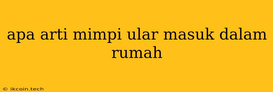 Apa Arti Mimpi Ular Masuk Dalam Rumah