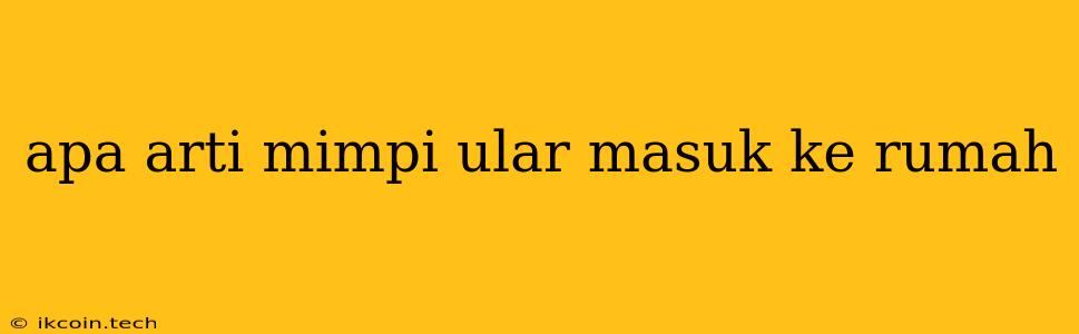 Apa Arti Mimpi Ular Masuk Ke Rumah