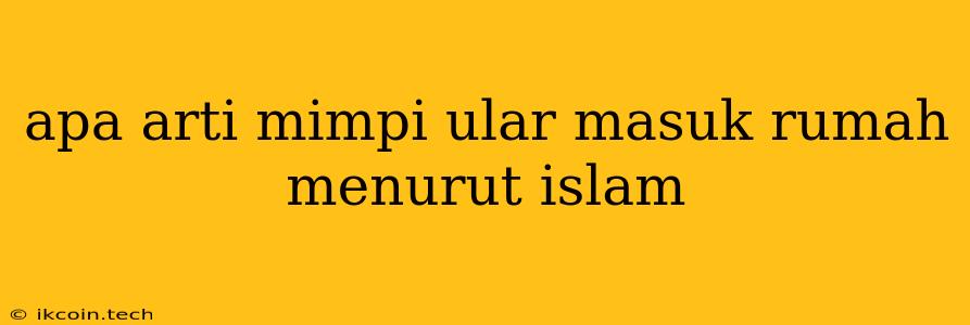 Apa Arti Mimpi Ular Masuk Rumah Menurut Islam