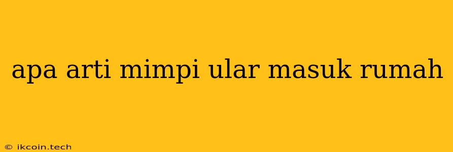 Apa Arti Mimpi Ular Masuk Rumah