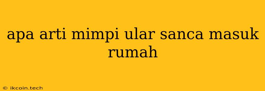 Apa Arti Mimpi Ular Sanca Masuk Rumah