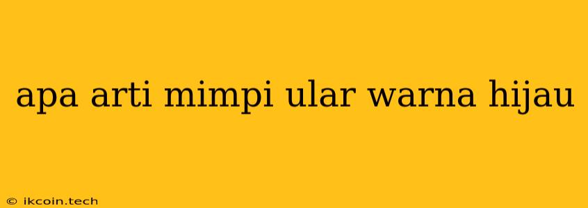 Apa Arti Mimpi Ular Warna Hijau