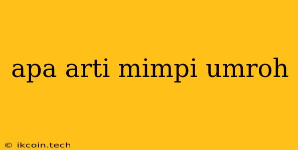 Apa Arti Mimpi Umroh