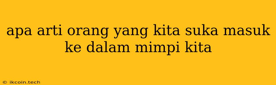 Apa Arti Orang Yang Kita Suka Masuk Ke Dalam Mimpi Kita