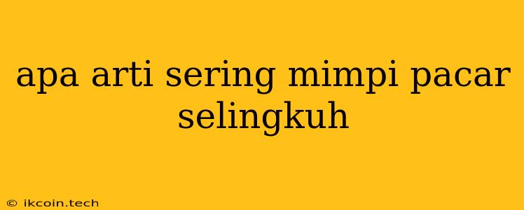 Apa Arti Sering Mimpi Pacar Selingkuh