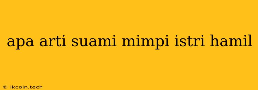 Apa Arti Suami Mimpi Istri Hamil