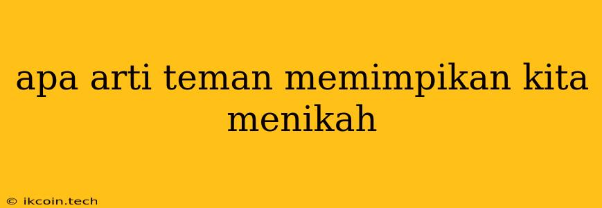 Apa Arti Teman Memimpikan Kita Menikah