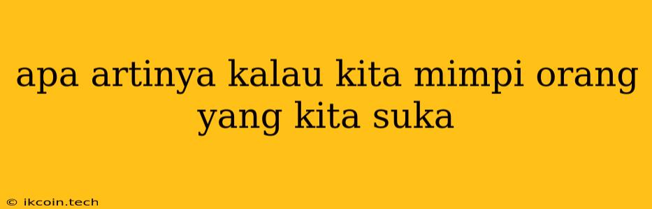 Apa Artinya Kalau Kita Mimpi Orang Yang Kita Suka