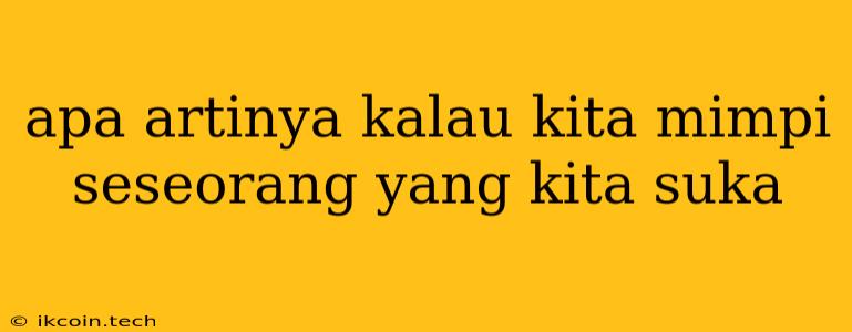 Apa Artinya Kalau Kita Mimpi Seseorang Yang Kita Suka