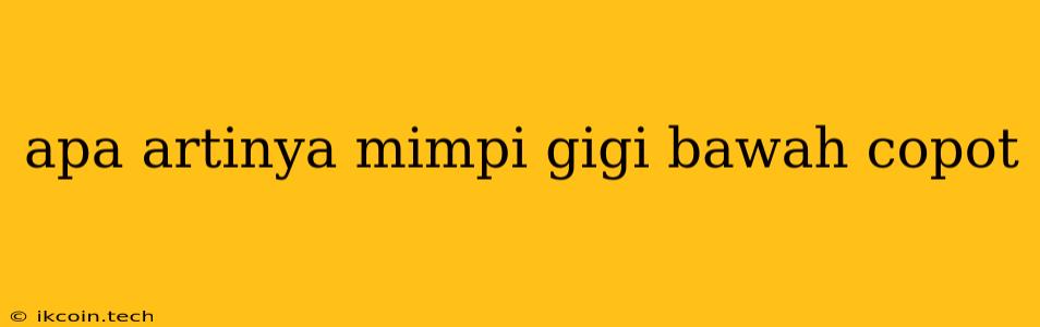 Apa Artinya Mimpi Gigi Bawah Copot