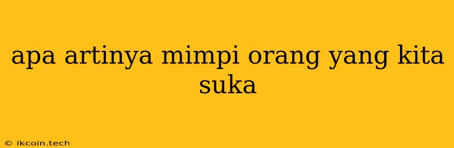 Apa Artinya Mimpi Orang Yang Kita Suka