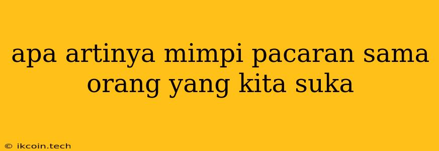 Apa Artinya Mimpi Pacaran Sama Orang Yang Kita Suka