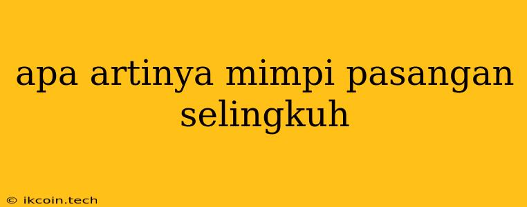 Apa Artinya Mimpi Pasangan Selingkuh