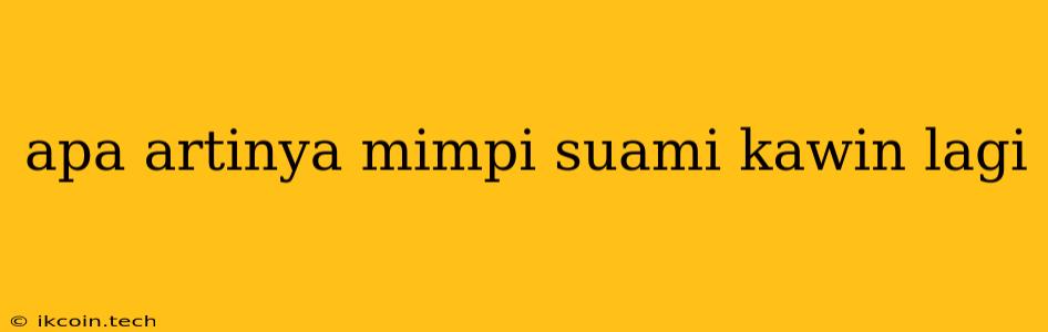 Apa Artinya Mimpi Suami Kawin Lagi