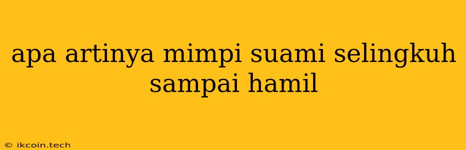 Apa Artinya Mimpi Suami Selingkuh Sampai Hamil