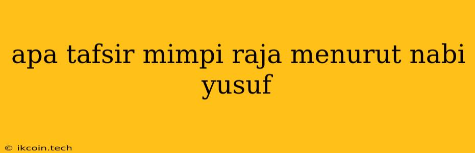 Apa Tafsir Mimpi Raja Menurut Nabi Yusuf