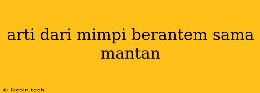 Arti Dari Mimpi Berantem Sama Mantan