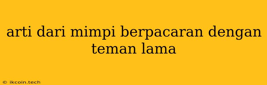 Arti Dari Mimpi Berpacaran Dengan Teman Lama