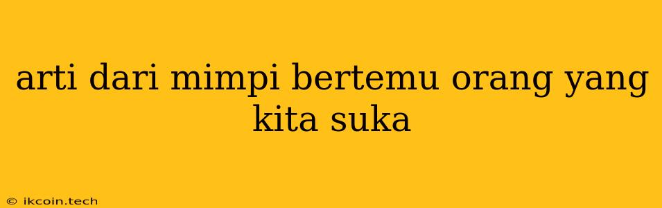 Arti Dari Mimpi Bertemu Orang Yang Kita Suka