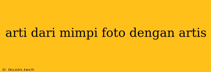 Arti Dari Mimpi Foto Dengan Artis