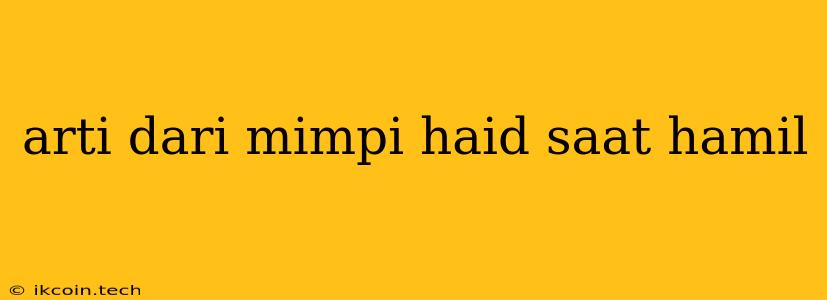 Arti Dari Mimpi Haid Saat Hamil