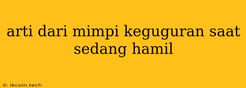 Arti Dari Mimpi Keguguran Saat Sedang Hamil