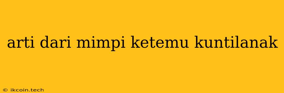 Arti Dari Mimpi Ketemu Kuntilanak