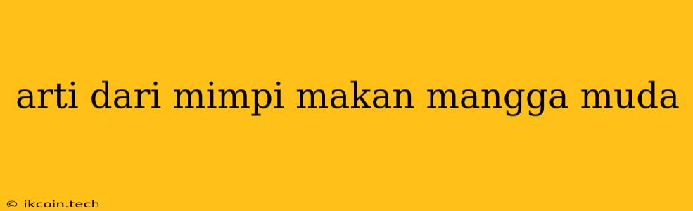 Arti Dari Mimpi Makan Mangga Muda