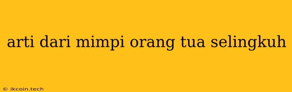 Arti Dari Mimpi Orang Tua Selingkuh