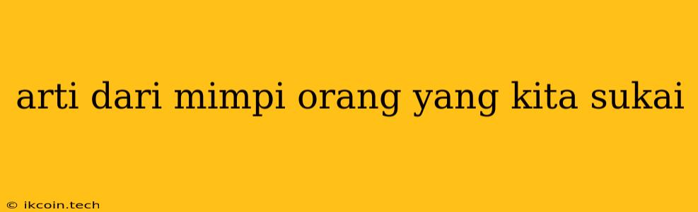 Arti Dari Mimpi Orang Yang Kita Sukai