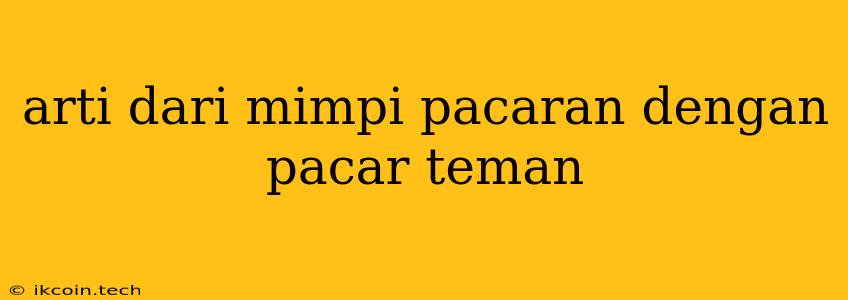 Arti Dari Mimpi Pacaran Dengan Pacar Teman