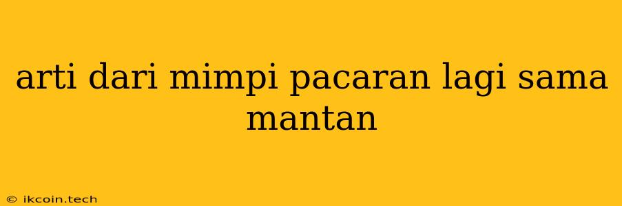 Arti Dari Mimpi Pacaran Lagi Sama Mantan