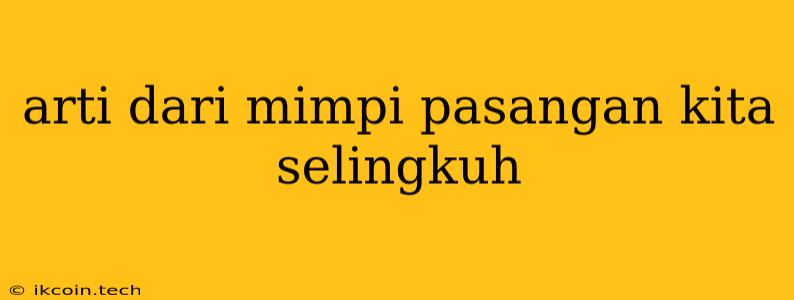 Arti Dari Mimpi Pasangan Kita Selingkuh