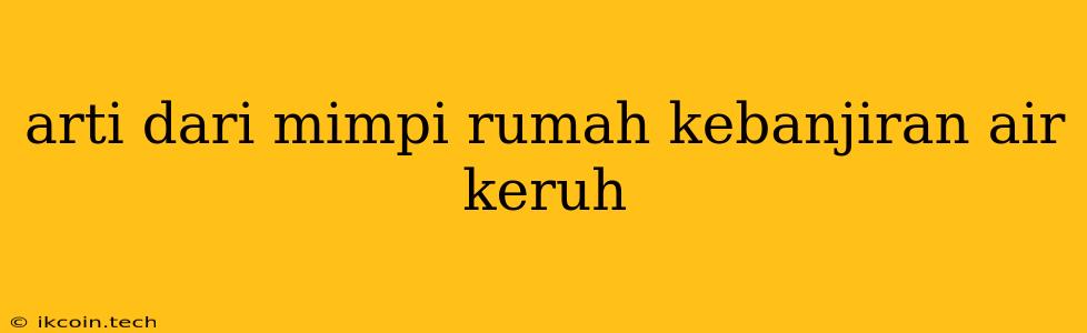 Arti Dari Mimpi Rumah Kebanjiran Air Keruh