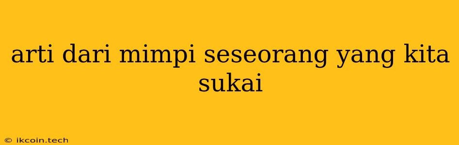 Arti Dari Mimpi Seseorang Yang Kita Sukai