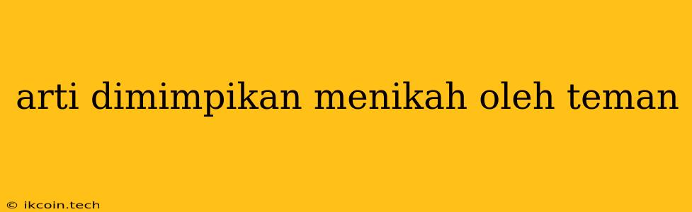 Arti Dimimpikan Menikah Oleh Teman