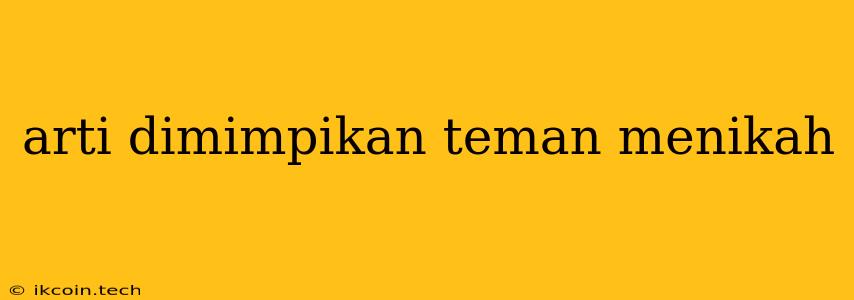 Arti Dimimpikan Teman Menikah