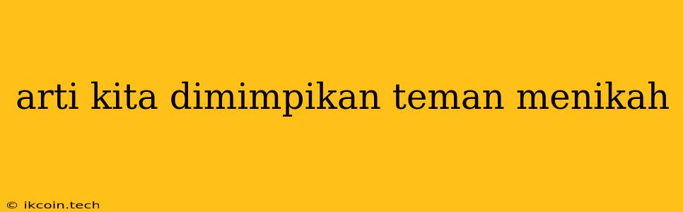 Arti Kita Dimimpikan Teman Menikah