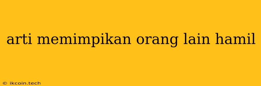 Arti Memimpikan Orang Lain Hamil