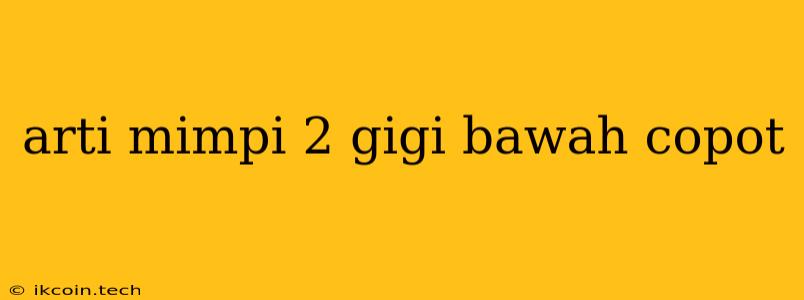 Arti Mimpi 2 Gigi Bawah Copot