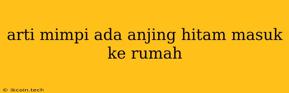 Arti Mimpi Ada Anjing Hitam Masuk Ke Rumah