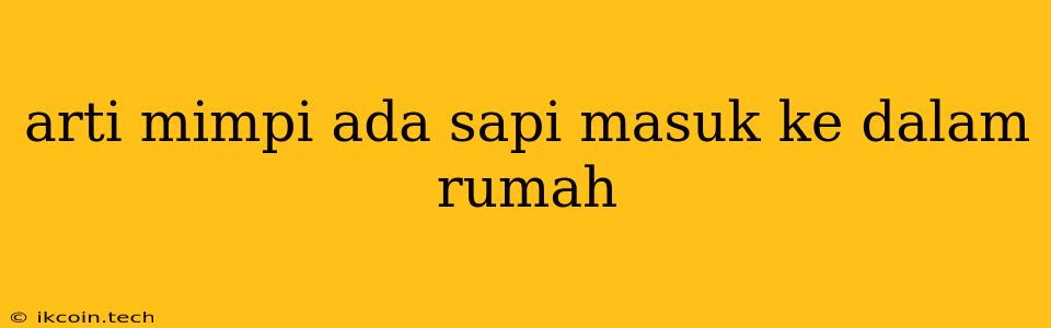 Arti Mimpi Ada Sapi Masuk Ke Dalam Rumah