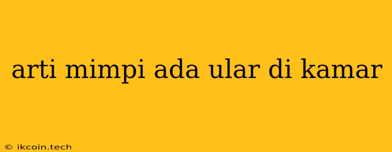 Arti Mimpi Ada Ular Di Kamar