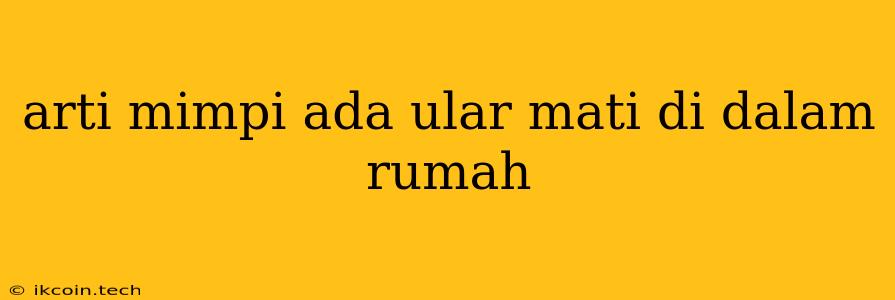 Arti Mimpi Ada Ular Mati Di Dalam Rumah