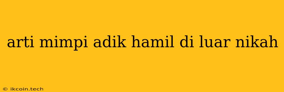 Arti Mimpi Adik Hamil Di Luar Nikah