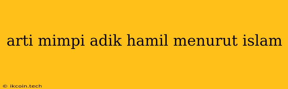 Arti Mimpi Adik Hamil Menurut Islam