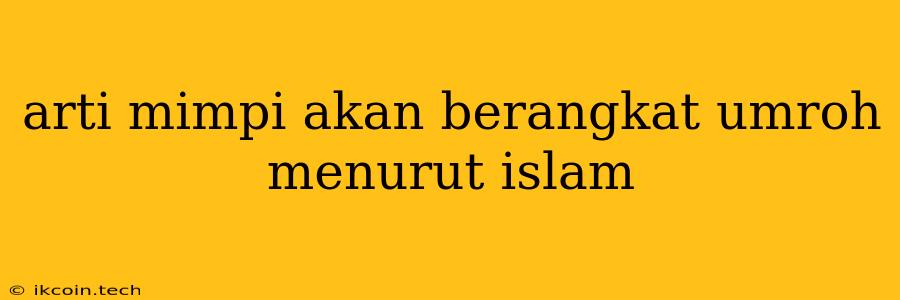 Arti Mimpi Akan Berangkat Umroh Menurut Islam