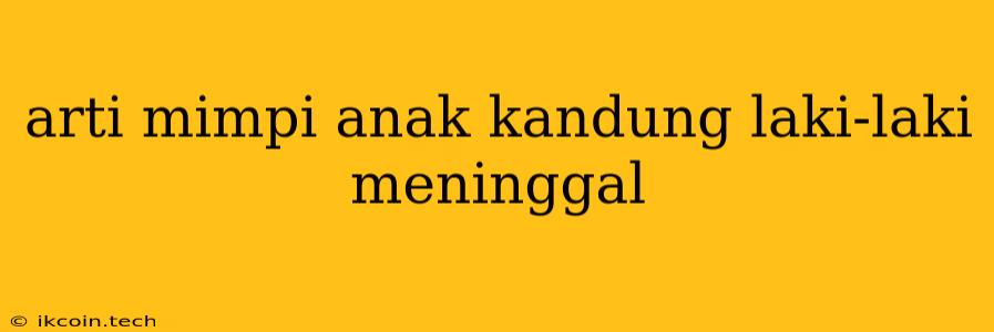 Arti Mimpi Anak Kandung Laki-laki Meninggal