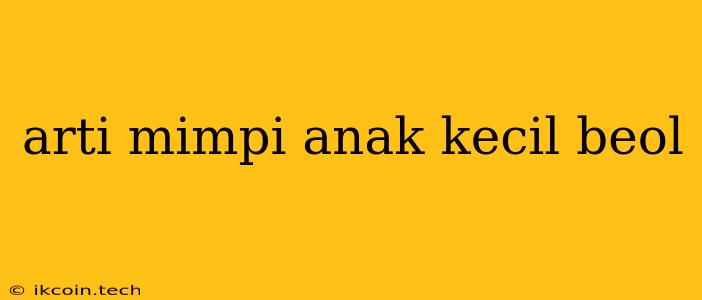 Arti Mimpi Anak Kecil Beol