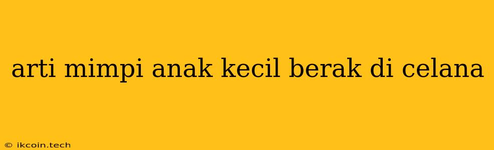 Arti Mimpi Anak Kecil Berak Di Celana